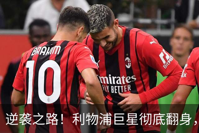逆袭之路！利物浦巨星彻底翻身，9分钟内双响震撼球迷